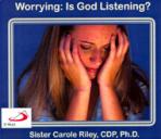 WORRYING: IS GOD LISTENING?