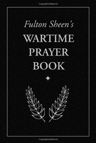 FULTON SHEEN&#39;S WARTIME PRAYER BOOK